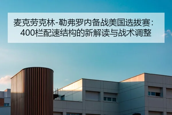 麦克劳克林-勒弗罗内备战美国选拔赛：400栏配速结构的新解读与战术调整