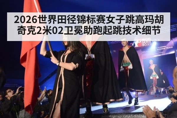 2026世界田径锦标赛女子跳高玛胡奇克2米02卫冕助跑起跳技术细节