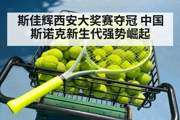 斯佳辉西安大奖赛夺冠 中国斯诺克新生代强势崛起